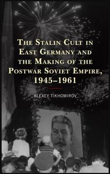 The Stalin Cult in East Germany and the Making of the Postwar Soviet Empire cover